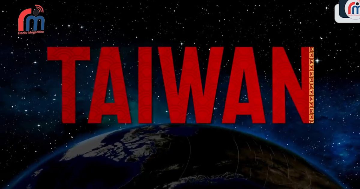 Daawo: Maxay tahay Taiwan? – Wax ka Faham halka ay Soomaaliya ka istaagtay qadiyadaan